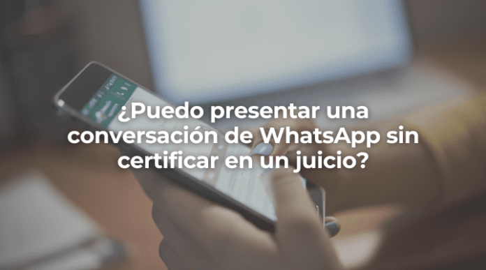Puedo presentar una conversacion de WhatsApp sin certificar en un juicio-Perito Informatico Sevilla