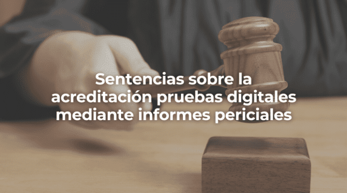 Sentencias sobre la acreditación pruebas digitales mediante informes periciales en Sevilla