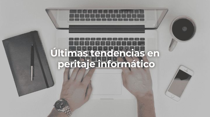 Ultimas tendencias en peritaje informatico-Perito Informatico Sevilla